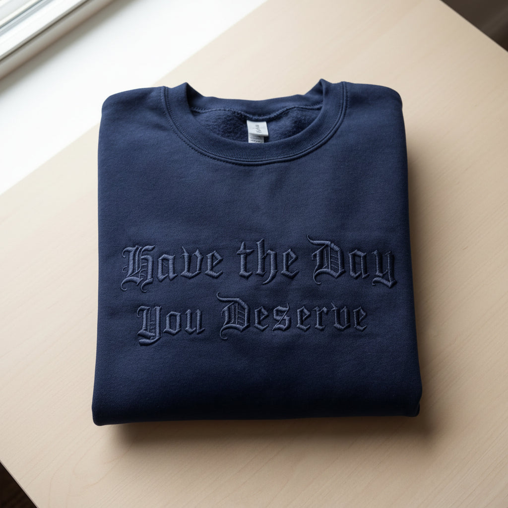 Have The Day You Deserve Embroidered Shirt