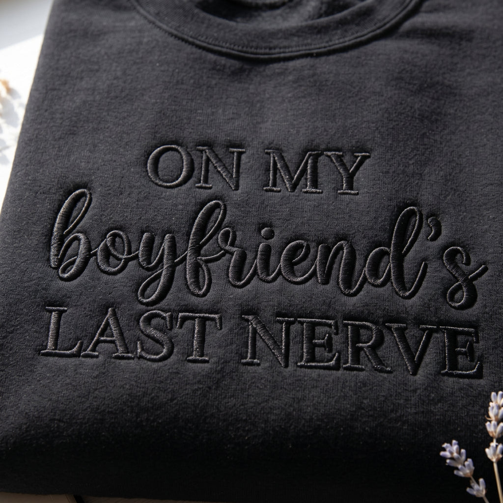 On My Boyfriend's Last Nerve Embroidered Shirt