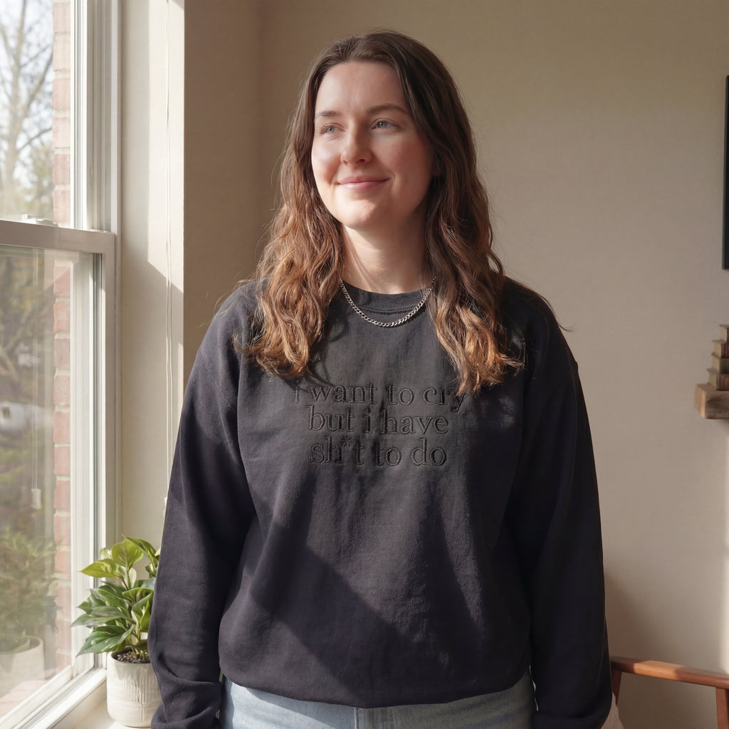 I Want to Cry But I Have Shit To Do Embroidered Shirt