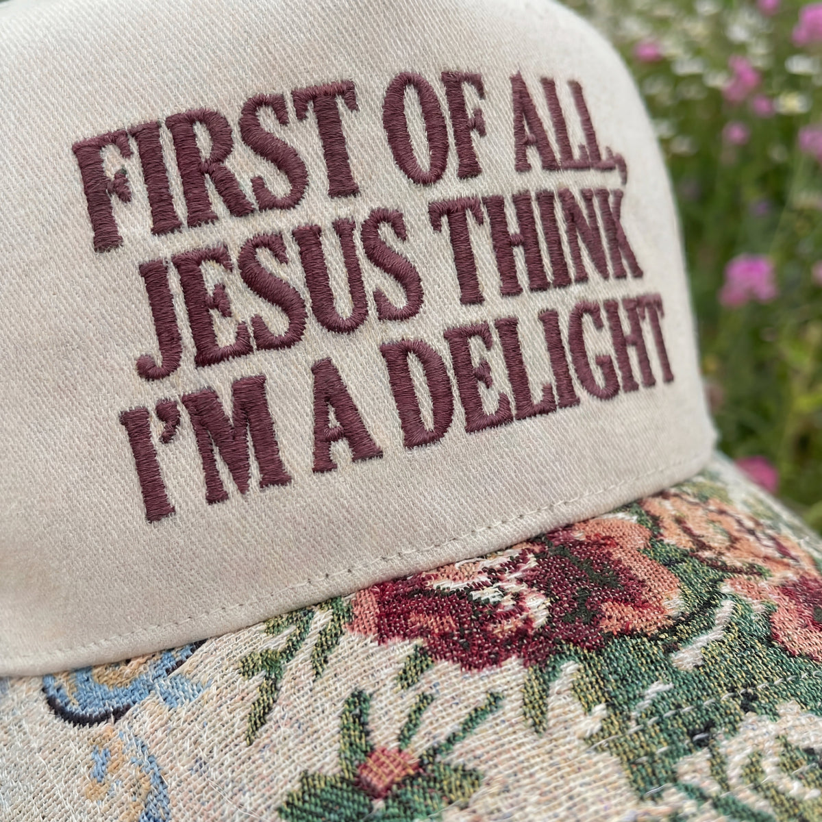 First Of All, Jesus Think I'm A Delight Floral Hat