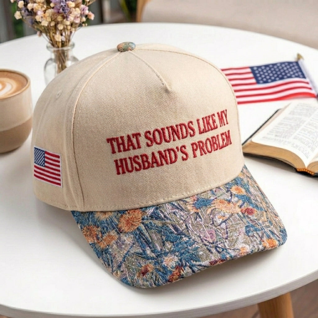 That Sounds Like My Husband's Problem FLoral Hat