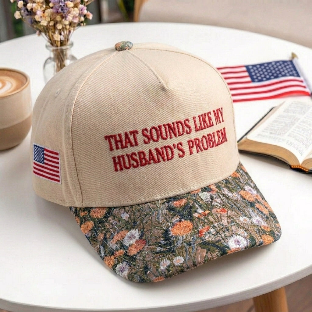 That Sounds Like My Husband's Problem FLoral Hat