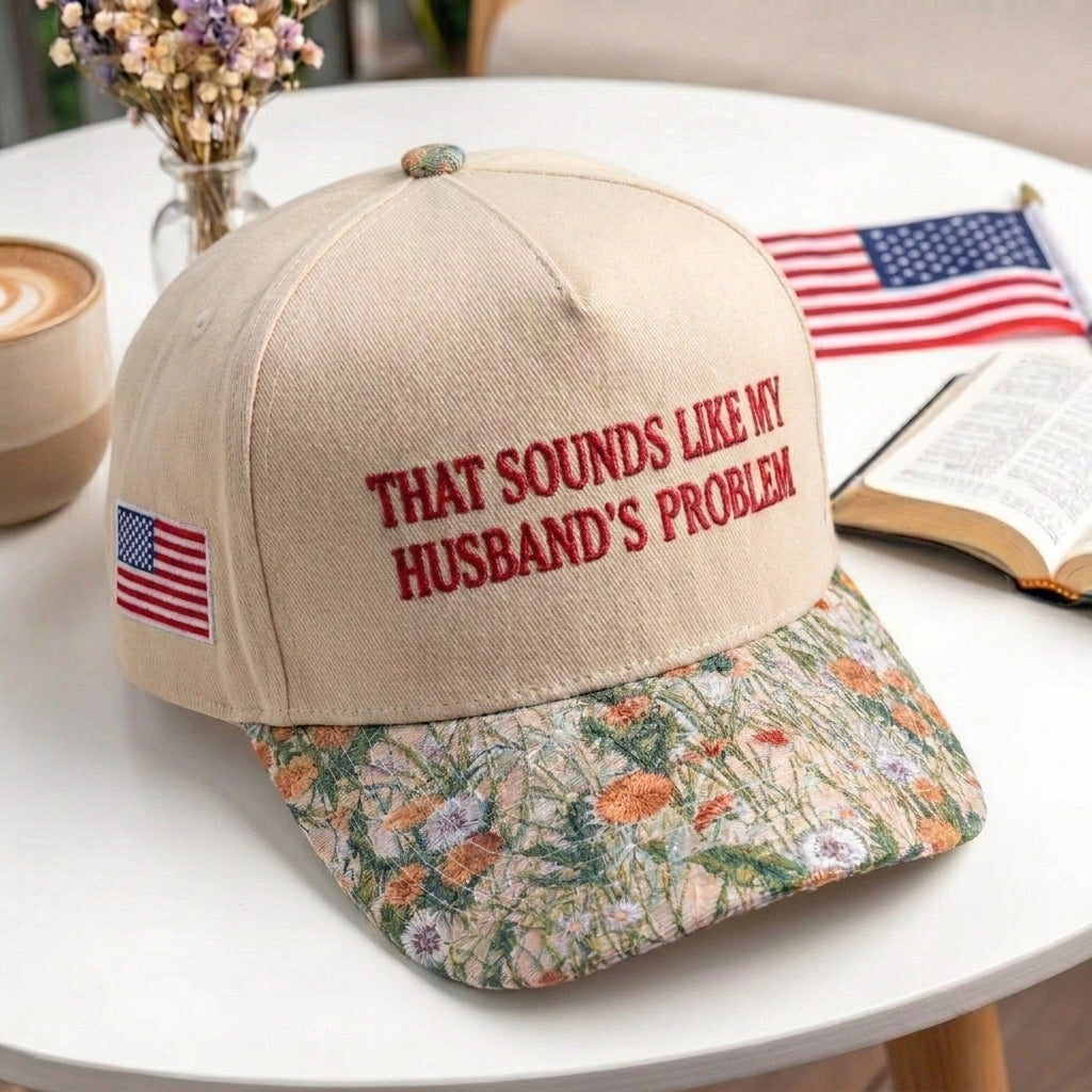 That Sounds Like My Husband's Problem FLoral Hat