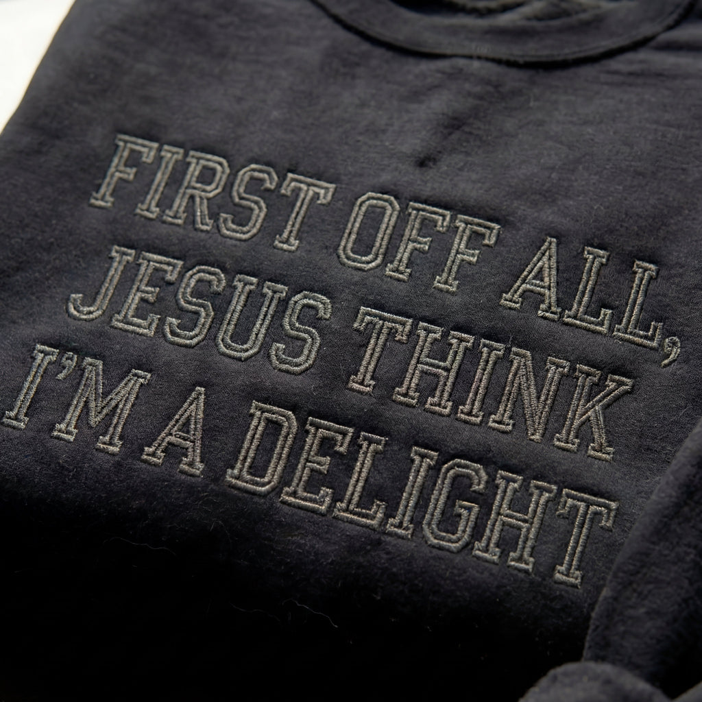 First Off All, Jesus Think I'm Delight Embroidered Shirt